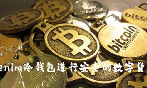 如何使用Tokenim冷钱包进行安全的数字货币存储与管理