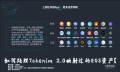 如何处理Tokenim 2.0映射过的EOS资产？