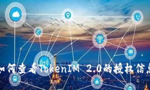 如何查看TokenIM 2.0的授权信息