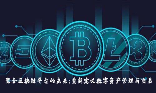 聚合区块链平台的未来：重新定义数字资产管理与交易