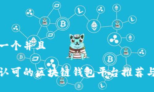 思考一个并且

国内认可的区块链钱包平台推荐与比较