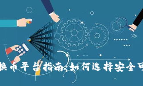 最全区块链换币平台指南：如何选择安全可靠的交易所