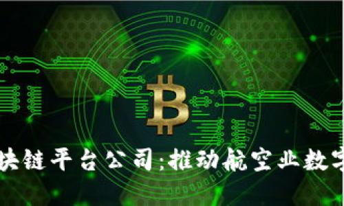 中国机场区块链平台公司：推动航空业数字化转型创新